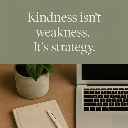 Kindness isn't weakness. It's strategy.