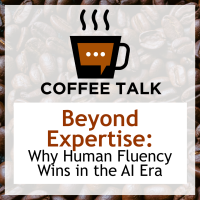 Coffee Talk on Beyond Expertise: Why Human Fluency Wins in the AI Era
