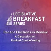 2025 Legislative Breakfast Series: Recent Elections in Review- A Discussion on Ranked Choice Voting