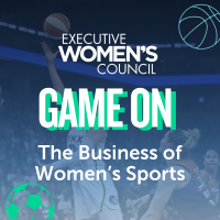 Executive Women's Council: Game On: The Business of Women's Sports
