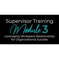 Supervisor Training Module 3: Leveraging Workplace Relationships for Organizational Success - Spring 2026