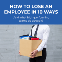 How to Lose an Employee in 10 Ways (And What High-Performing Teams Do About It)
