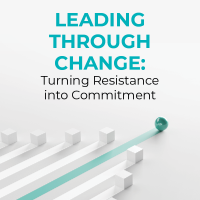 Leading Through Change: Turning Resistance into Commitment