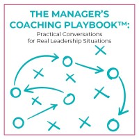 The Manager's Coaching Playbook™ Practical Conversations for Real Leadership Situations