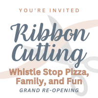 Ribbon Cutting: Whistle Stop Pizza, Family, and Fun