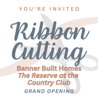 Ribbon Cutting: Banner Built Homes - The Reserve at the Country Club