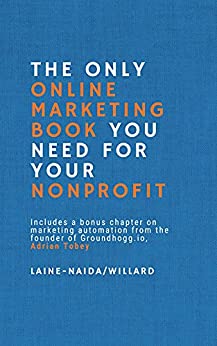 Co-Author, THE ONLY ONLINE MARKETING BOOK YOU NEED FOR YOUR NONPROFIT