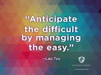 Anticipate the difficult by managing the easy.