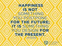 Happiness is not something you postpone for the future; It is something you design for the present.