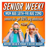 Senior Week! August 18th-22nd! Seniors Get 50% Off Any Admission!