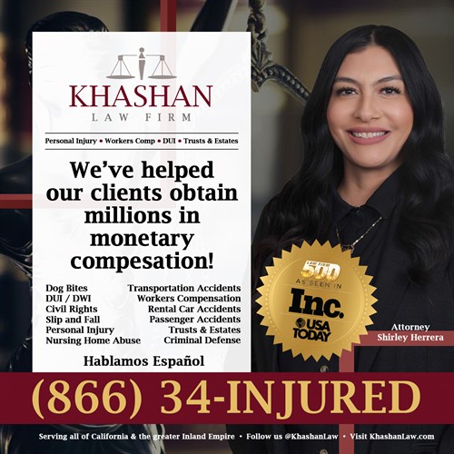 Khashan Law Firm is your local law firm in the Inland Empire. Visit KhashanLaw.com or call us at (866) 34-INJURED or (951) 461-2387 Hablamos Espanol