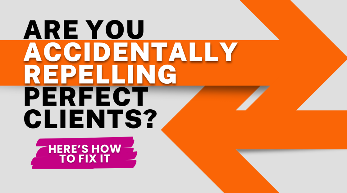 Image for Are You Accidentally Repelling Perfect Clients? (Here’s How to Fix It)