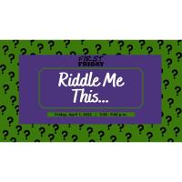 First Friday: Riddle Me This