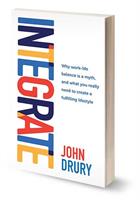 My Book - "Integrate, Why work life balance is a myth and what you really need to create a fulfilling lifestyle". 