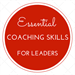 Essential Coaching Skills for Leaders