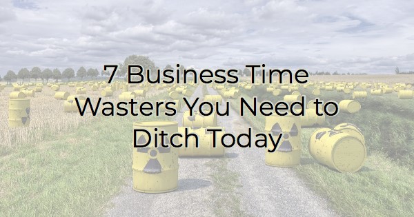 Image for 7 Business Time Wasters You Need to Ditch Today