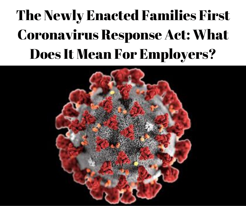 The Newly Enacted Families First Coronavirus Response Act: What Does It Mean For Employers?