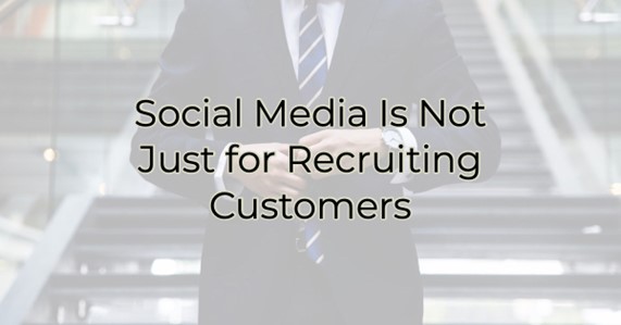 Social Media Is Not Just for Recruiting Customers