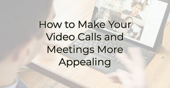 How to Make Your Video Calls and Meetings More Appealing