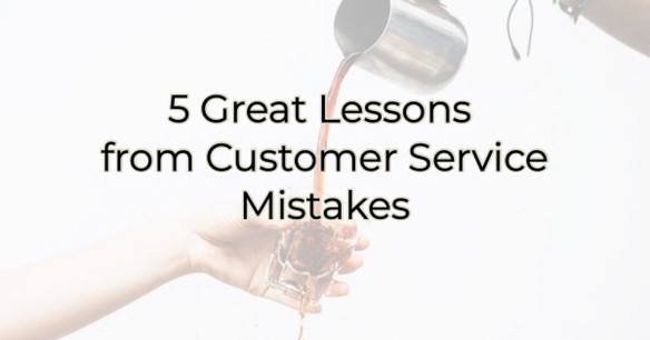 5 Great Lessons from Customer Service Mistakes