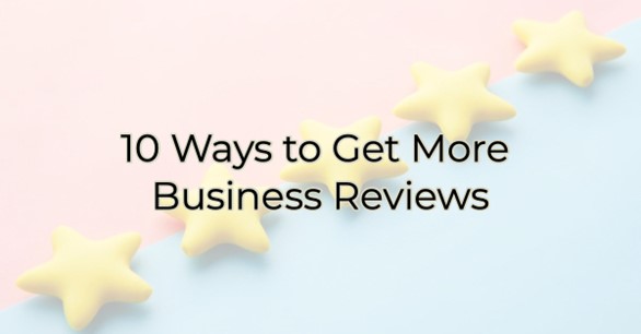 10 Ways to Get More Business Reviews