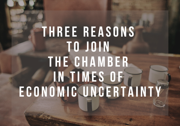 Three Reasons to Join the Chamber in Times of Economic Uncertainty