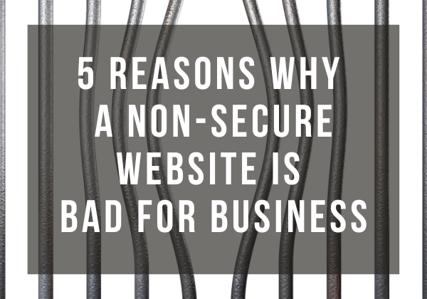 Image for 5 Reasons Why a Non-Secure Website is Bad for Business