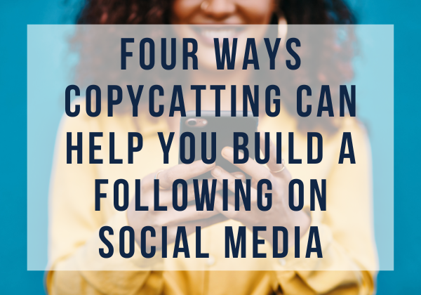 Four Ways Copycatting Can Help You Build a Following on Social Media