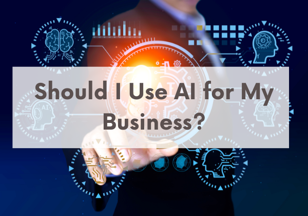 Should I Use AI for My Business?