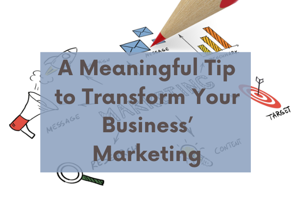 Image for A Meaningful Tip to Transform Your Business’ Marketing