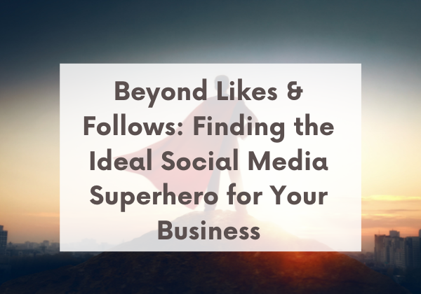 Image for Beyond Likes & Follows: Finding the Ideal Social Media Superhero for Your Business