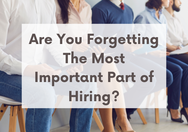 Image for Are You Forgetting The Most Important Part of Hiring?