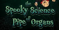 The Spooky Science of Pipe Organs