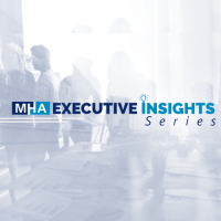 MHA Executive Insights- Health Care for All: Partnering for Patients