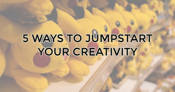 5 WAYS TO JUMPSTART YOUR CREATIVITY