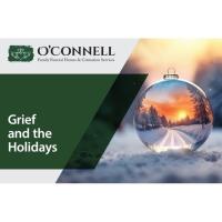 Grief and the Holidays - sponsored by O'Connell Family Funeral Home & Cremation Services