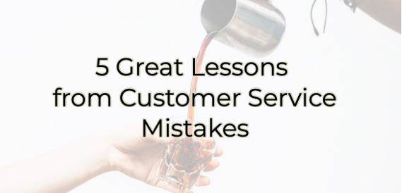 5 Great Lessons from Customer Service Mistakes
