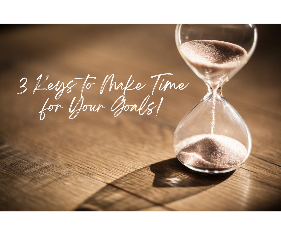 3 Keys to Make Time for Your Goals!