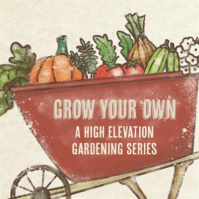 Free Grow Your Own High Elevation Edible Garden Workshops