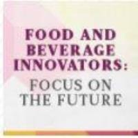 Food and Beverage Innovators: Focus on the Future