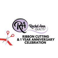 Ribbon Cutting Celebration & 1 Year Anniversary - Rachel Ann Quilts 