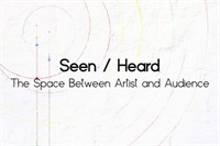 Seen / Heard: The Space Between Artist and Audience