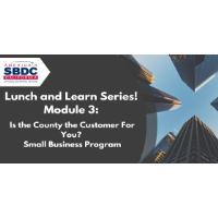 Lunch and Learn Series! Module 3: Is the County the Customer For You? Small Business Program
