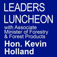 Hon. Kevin Holland, Associate Minister of Forestry & Forest Products | Leaders Luncheon