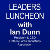 Forestry Forward: Overcoming Challenges and Seizing Opportunities in Ontario Ian Dunn, President & CEO, Ontario Forest Industries Association | Leaders Luncheon