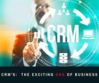 CRMs: The Exciting DNA of Your Business!