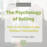 The Psychology of Selling: How to Get People to Buy "Without" Hard Selling Presented by Bob LaBrie