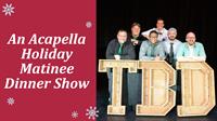 TBD: An Acapella Holiday Matinee Dinner Show
