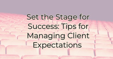 Image for Set the Stage for Success: Tips for Managing Client Expectations