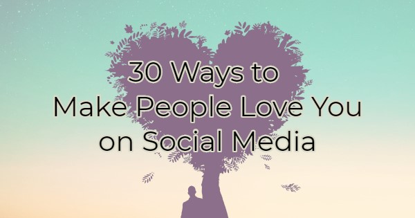 Image for 30 Ways To Make People Love You On Social Media